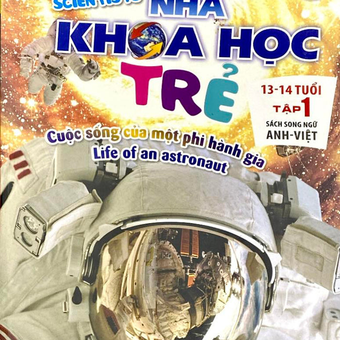 Sách Song Ngữ Anh-Việt Nhà Khoa Học Trẻ (13-14 Tuổi) - Tâp 1: Cuộc Sống Của Một Phi Hành Gia Sách Song Ngữ Anh-Việt Nhà Khoa Học Trẻ (13-14 Tuổi) - Tâp 1: Cuộc Sống Của Một Phi Hành Gia