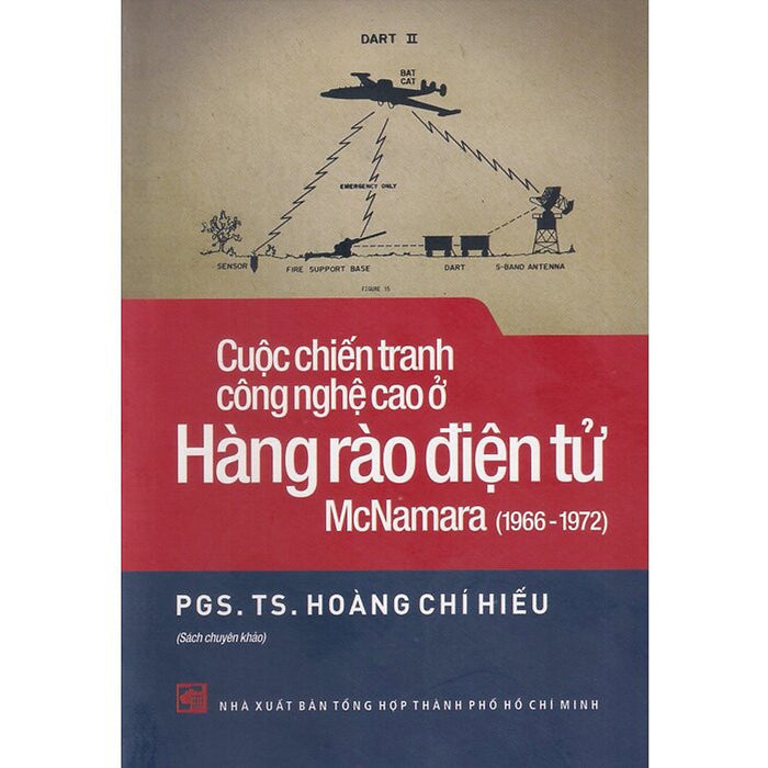 Cuộc Chiến Tranh Công Nghệ Cao Ở Hàng Rào Điện Tử Mcnamara 1966-1972 - Pgs. Ts. Hoàng Chí Hiếu - (Bìa Mềm) Cuộc Chiến Tranh Công Nghệ Cao Ở Hàng Rào Điện Tử Mcnamara 1966-1972 - Pgs. Ts. Hoàng Chí Hiếu - (Bìa Mềm)