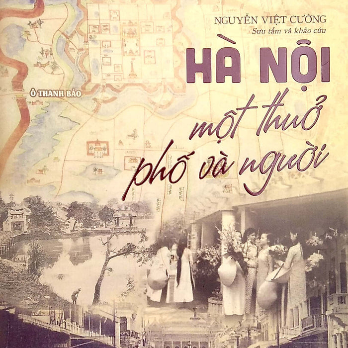 Hà Nội Một Thuở Phố Và Người - Tác Giả Nguyễn Việt Cường Hà Nội Một Thuở Phố Và Người - Tác Giả Nguyễn Việt Cường