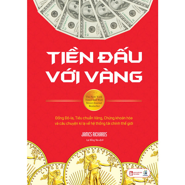 Tiền Đấu Với Vàng: Đồng Đô-La, Tiêu Chuẩn Vàng, Chứng Khoán Hóa Và Câu Chuyện Kì Lạ Về Hệ Thống Tài Chính Thế Giới