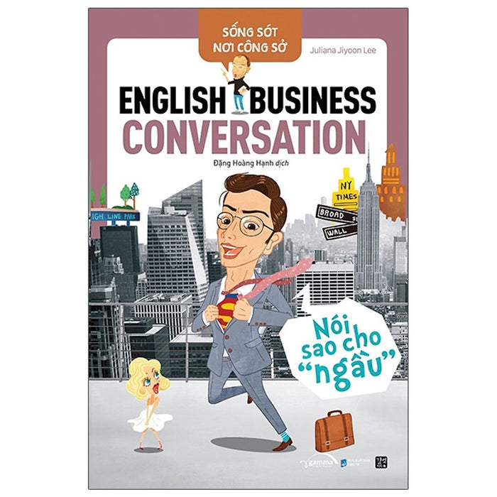 Sống Sót Nơi Công Sở - English Business Conversation - Nói Sao Cho Ngầu Sống Sót Nơi Công Sở - English Business Conversation - Nói Sao Cho Ngầu