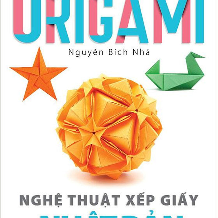 Cùng Vui Với Origami - Nghệ Thuật Xếp Giấy Nhật Bản (Tái Bản Năm 2022) Cùng Vui Với Origami - Nghệ Thuật Xếp Giấy Nhật Bản (Tái Bản Năm 2022)