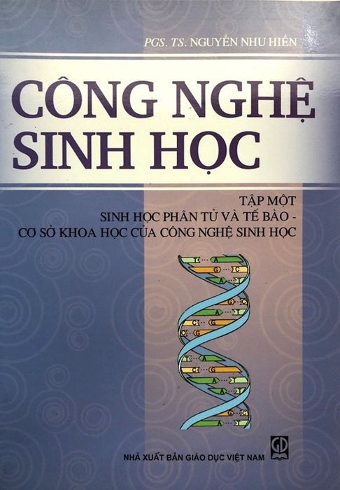 Công Nghệ Sinh Học, Tập 1: Sinh Học Phân Tử Và Tế Bào-Cơ Sở Khoa Học Của Công Nghệ Sinh Học Công Nghệ Sinh Học, Tập 1: Sinh Học Phân Tử Và Tế Bào-Cơ Sở Khoa Học Của Công Nghệ Sinh Học