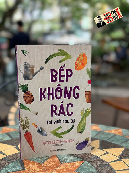 Bếp Không Rác – Tái Sinh Rau Củ - Katie Elzer Peters – Quế Chi Dịch – Nxb Thế Giới – Thaiha Books