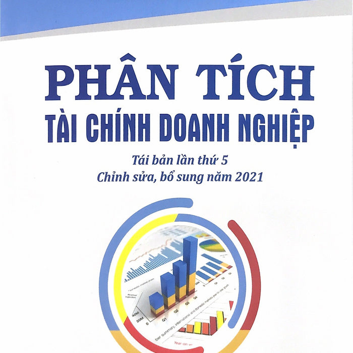 Phân Tích Tài Chính Doanh Nghiệp Tai Bản Lần Thứ 5 - Chỉnh Sửa Bổ Sung Năm 2021 (Tái Bản 2022) Phân Tích Tài Chính Doanh Nghiệp Tai Bản Lần Thứ 5 - Chỉnh Sửa Bổ Sung Năm 2021 (Tái Bản 2022)