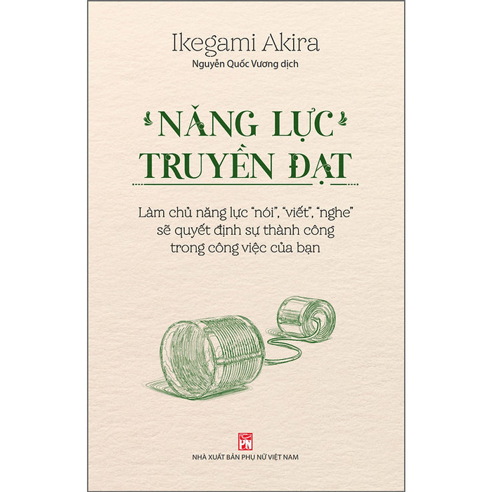 Năng Lực Truyền Đạt – Làm Chủ Năng Lực “Nói”, “Viết”, “Nghe” Sẽ Quyết Định Sự Thành Công Trong Công Việc Của Bạn Năng Lực Truyền Đạt – Làm Chủ Năng Lực “Nói”, “Viết”, “Nghe” Sẽ Quyết Định Sự Thành Công Trong Công Việc Của Bạn