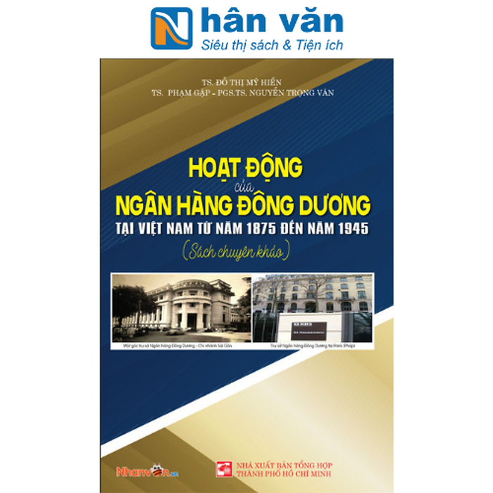 Hoạt Động Của Ngân Hàng Đông Dương Tại Việt Nam Từ Năm 1875 Đến Năm 1945 Hoạt Động Của Ngân Hàng Đông Dương Tại Việt Nam Từ Năm 1875 Đến Năm 1945