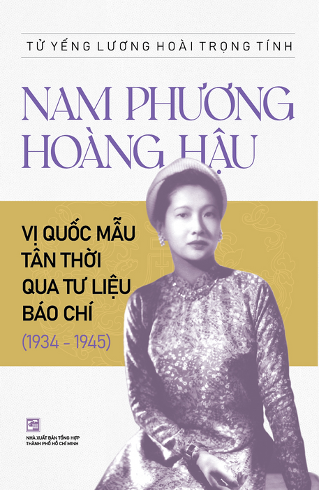 Nam Phương Hoàng Hậu - Vị Quốc Mẫu Tân Thời Qua Tư Liệu Báo Chí (1934 - 1945) Nam Phương Hoàng Hậu - Vị Quốc Mẫu Tân Thời Qua Tư Liệu Báo Chí (1934 - 1945)