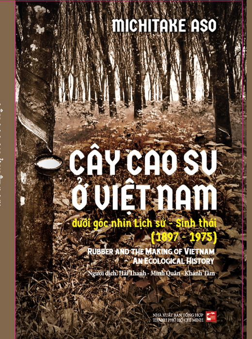 Cây Cao Su Ở Việt Nam Dưới Góc Nhìn Lịch Sử - Sinh Thái (1897-1975) Cây Cao Su Ở Việt Nam Dưới Góc Nhìn Lịch Sử - Sinh Thái (1897-1975)