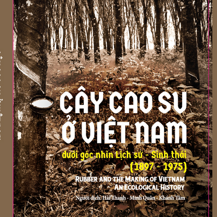 Cây Cao Su Ở Việt Nam Dưới Góc Nhìn Lịch Sử - Sinh Thái (1897-1975) Cây Cao Su Ở Việt Nam Dưới Góc Nhìn Lịch Sử - Sinh Thái (1897-1975)