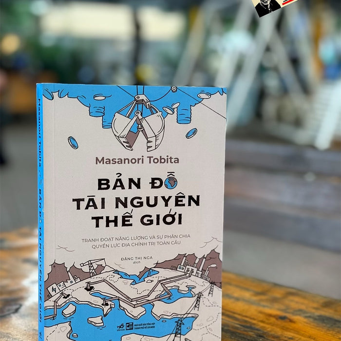 Bản Đồ Tài Nguyên Thế Giới: Tranh Đoạt Năng Lượng Và Sự Phân Chia Quyền Lực Địa Chính Trị Toàn Cầu - Masanori Tobita - Đặng Thị Nga Dịch – Nhã Nam Bản Đồ Tài Nguyên Thế Giới: Tranh Đoạt Năng Lượng Và Sự Phân Chia Quyền Lực Địa Chính Trị Toàn Cầu - Masanori Tobita - Đặng Thị Nga Dịch – Nhã Nam