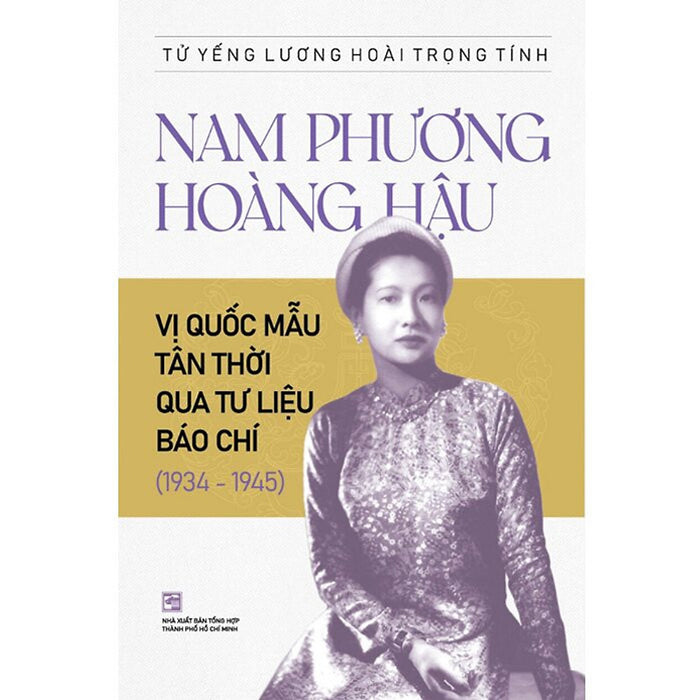 Nam Phương Hoàng Hậu - Vị Quốc Mẫu Tân Thời Qua Tư Liệu Báo Chí (1934-1945) - Tử Yếng Lương Hoài Trọng Tính - (Bìa Mềm) Nam Phương Hoàng Hậu - Vị Quốc Mẫu Tân Thời Qua Tư Liệu Báo Chí (1934-1945) - Tử Yếng Lương Hoài Trọng Tính - (Bìa Mềm)