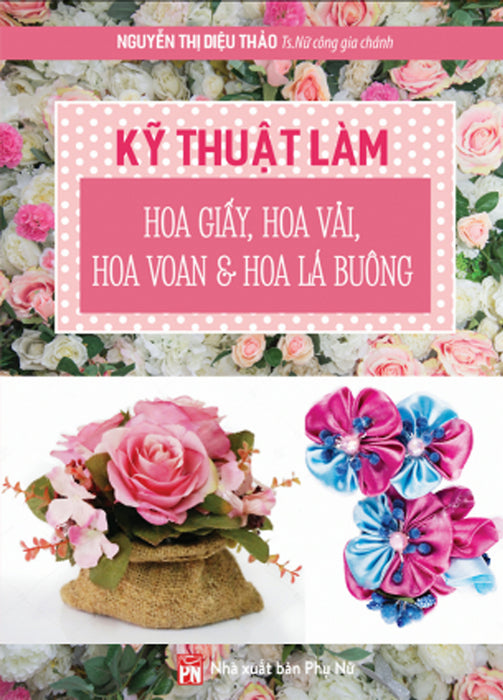 Kỹ Thuật Làm Hoa Giấy, Hoa Vải, Hoa Voan Và Lá Buông Kỹ Thuật Làm Hoa Giấy, Hoa Vải, Hoa Voan Và Lá Buông