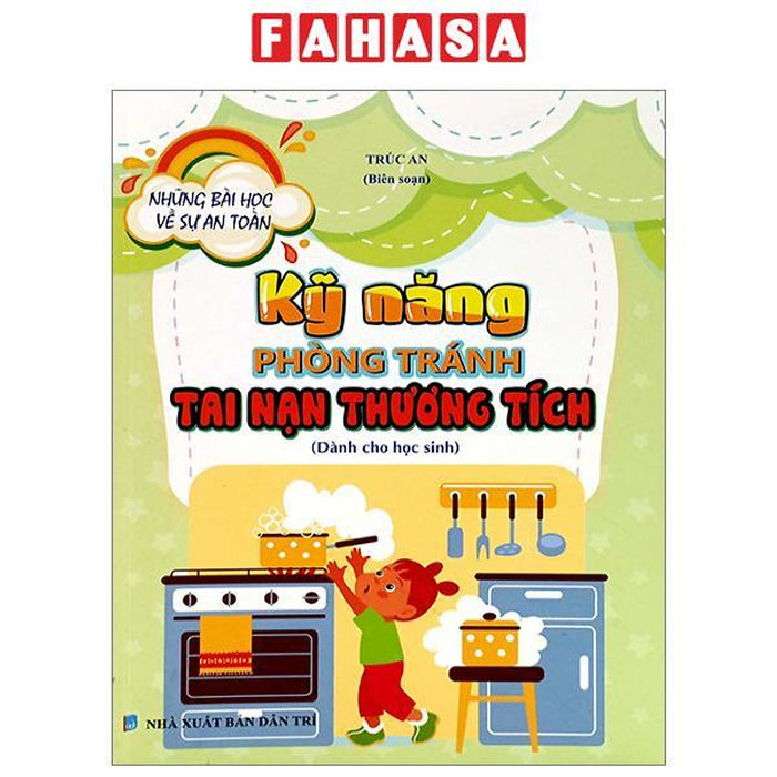 Những Bài Học Về Sự An Toàn - Kỹ Năng Phòng Tránh Tai Nạn Thương Tích (Dành Cho Học Sinh) Những Bài Học Về Sự An Toàn - Kỹ Năng Phòng Tránh Tai Nạn Thương Tích (Dành Cho Học Sinh)