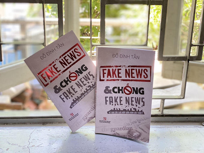 Fake News & Chống Fake News - Vì Sao Cái Giả Hấp Dẫn Hơn Cái Thật? Fake News & Chống Fake News - Vì Sao Cái Giả Hấp Dẫn Hơn Cái Thật?