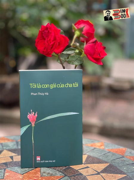 (Tác Giả Ký Tặng) Tôi Là Con Gái Của Cha Tôi – Phan Thuý Hà - Nxb Phụ Nữ