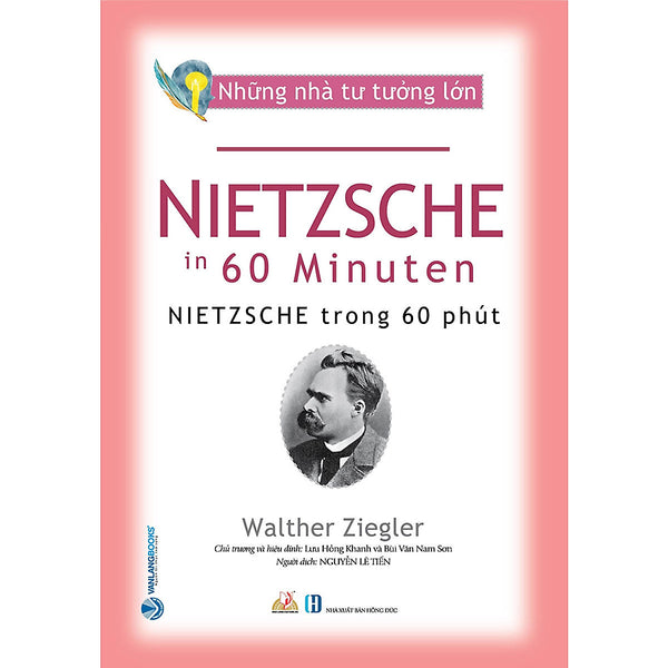 Những Nhà Tư Tưởng Lớn - Nietzsche Trong 60 Phút - Walther Ziegler - Nguyễn Lê Tiến Dịch - Lưu Hồng Khanh & Bùi Văn Nam Sơn Hiệu Đính - (Bìa Mềm)