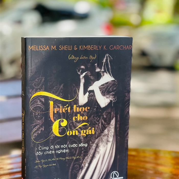 Triết Học Cho Con Gái - Melissa Shew & Kimberly Garchar Biên Tập – Sophia Ngô, Lê Hải Anh, Vũ Phương Thảo, Lê Thúy Ái Dịch – Book Hunter (Lyceum) – Nxb Phụ Nữ - Bìa Mềm Triết Học Cho Con Gái - Melissa Shew & Kimberly Garchar Biên Tập – Sophia Ngô, Lê Hải Anh, Vũ Phương Thảo, Lê Thúy Ái Dịch – Book Hunter (Lyceum) – Nxb Phụ Nữ - Bìa Mềm