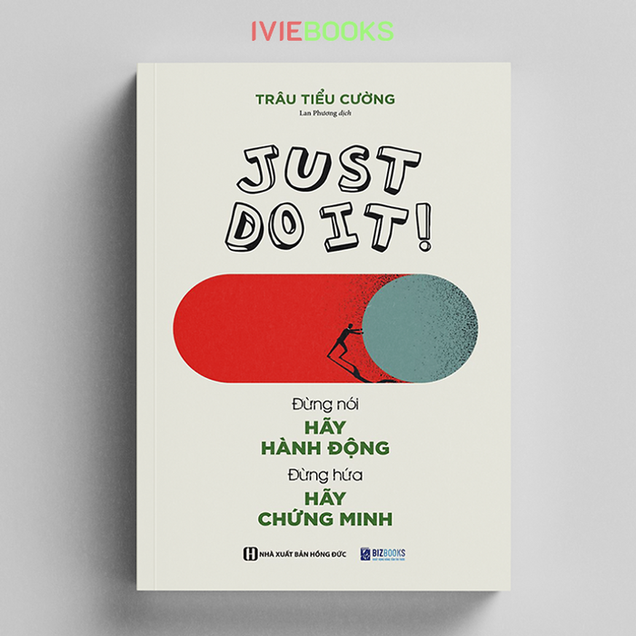 Just Do It - Đừng Nói Hãy Hành Động, Đừng Hứa Hãy Chứng Minh Just Do It - Đừng Nói Hãy Hành Động, Đừng Hứa Hãy Chứng Minh