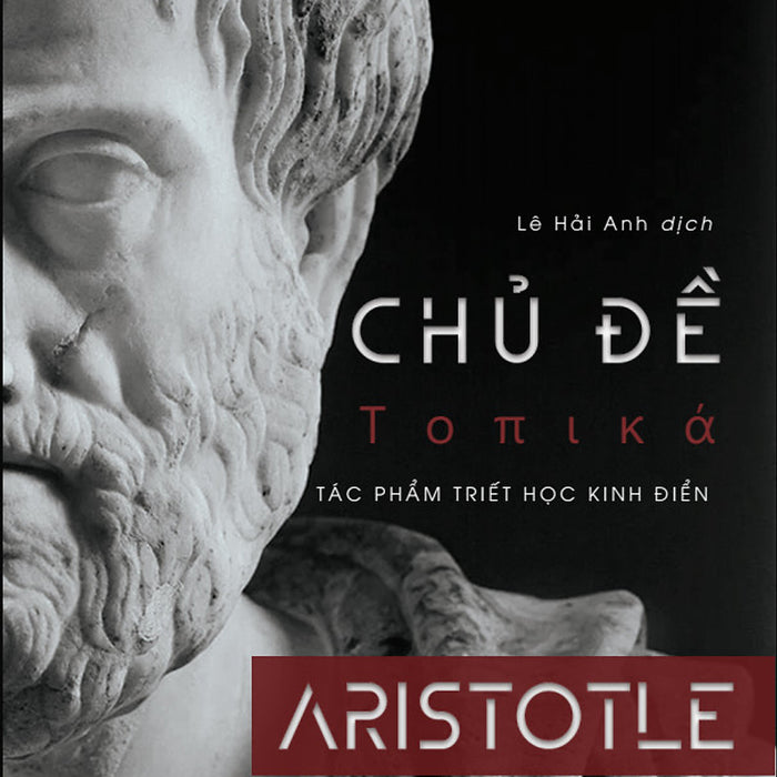 Chủ Đề (Τοπικά) - Aristotle - Lê Hải Anh Dịch - (Bìa Mềm) Chủ Đề (Τοπικά) - Aristotle - Lê Hải Anh Dịch - (Bìa Mềm)