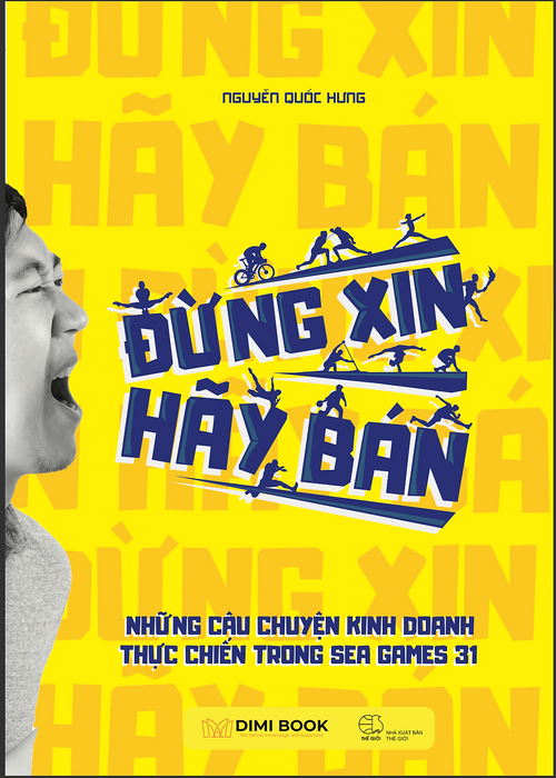 Đừng Xin, Hãy Bán - Những Câu Chuyện Kinh Doanh Thực Chiến Trong Sea Games 31 Đừng Xin, Hãy Bán - Những Câu Chuyện Kinh Doanh Thực Chiến Trong Sea Games 31