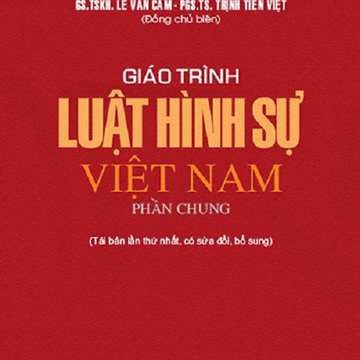 Giáo Trình Luật Hình Sự Việt Nam (Phần Chung) - Gs. Tskh. Lê Văn Cảm (Tái Bản) Giáo Trình Luật Hình Sự Việt Nam (Phần Chung) - Gs. Tskh. Lê Văn Cảm (Tái Bản)