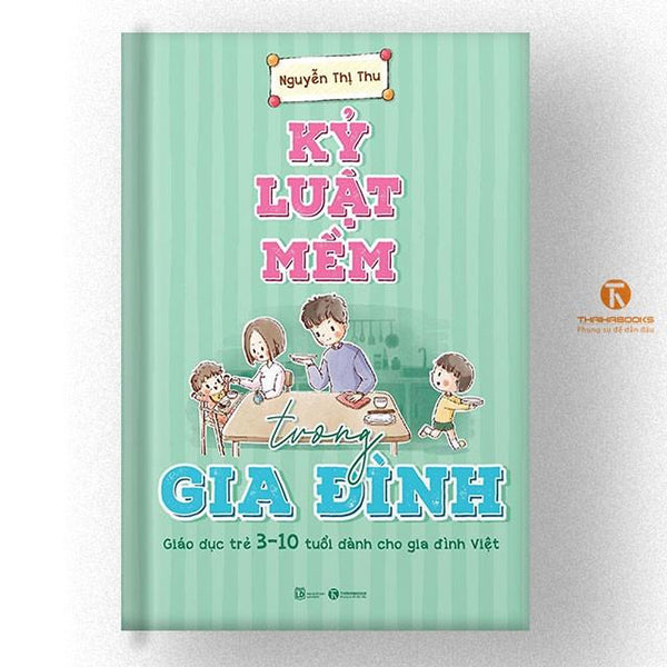 Sách - Kỷ Luật Mềm Trong Gia Đình: Giáo Dục Trẻ 3 – 10 Tuổi Dành Cho Gia Đình Việt