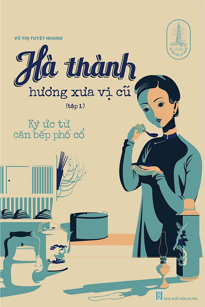 Hà Thành Hương Xưa Vị Cũ - Tập 1: Ký Ức Từ Căn Bếp Phố Cổ