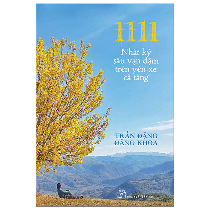 1111 - Nhật Ký Sáu Vạn Dặm Trên Yên Xe Cà Tàng 1111 - Nhật Ký Sáu Vạn Dặm Trên Yên Xe Cà Tàng