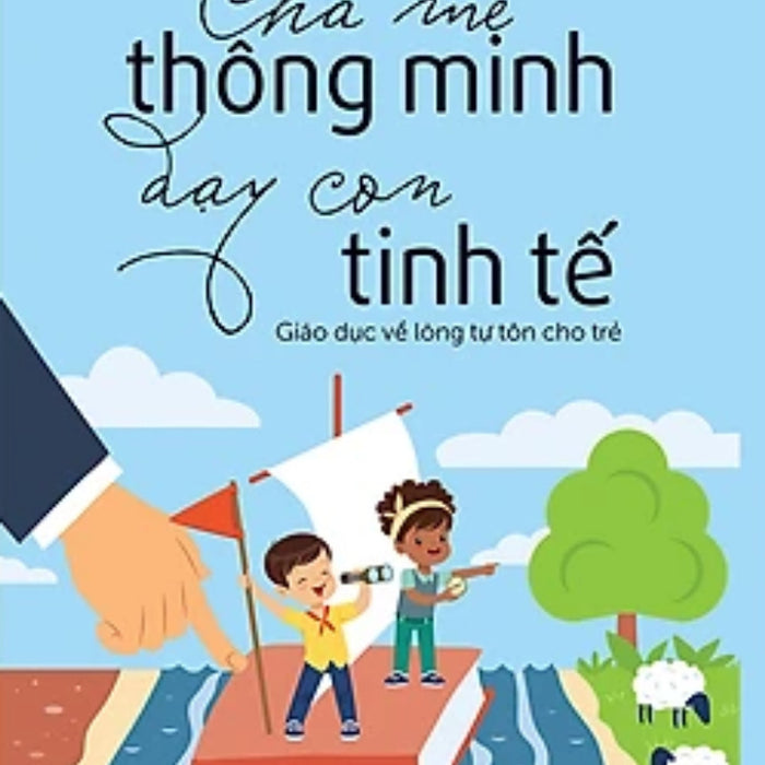 Cha Mẹ Thông Minh Dạy Con Tinh Tế - Giáo Dục Về Lòng Tự Tôn Cho Trẻ Cha Mẹ Thông Minh Dạy Con Tinh Tế - Giáo Dục Về Lòng Tự Tôn Cho Trẻ