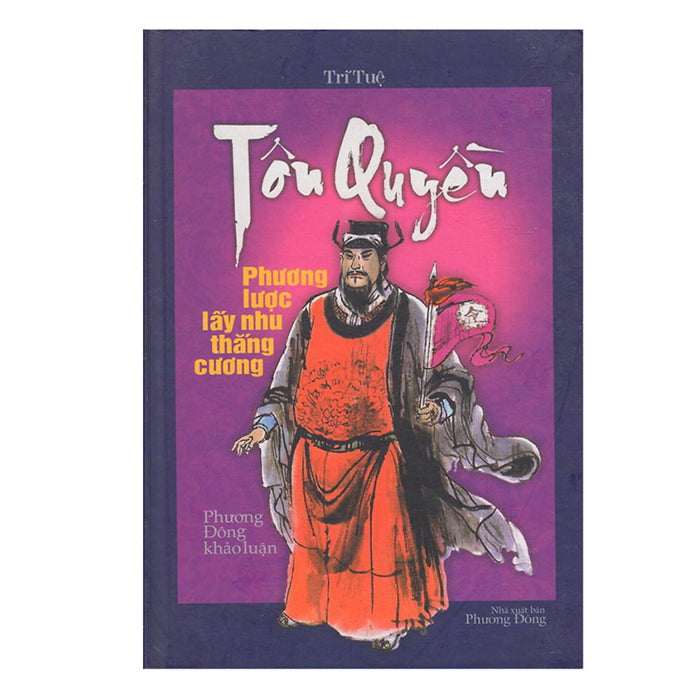 Tôn Quyền - Phương Lược Lấy Nhu Thắng Cương Tôn Quyền - Phương Lược Lấy Nhu Thắng Cương