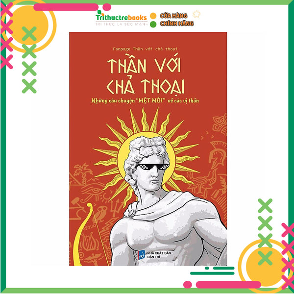 Thần Với Chả Thoại - Những Câu Chuyện "Mệt Mỏi" Về Các Vị Thần