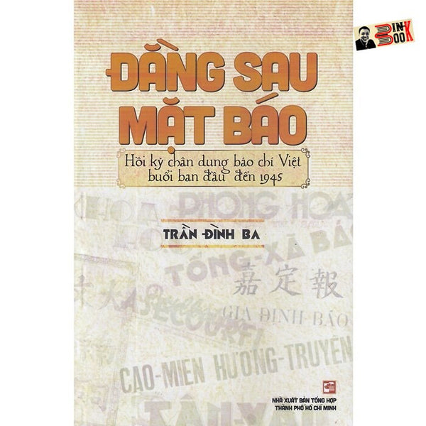 Đằng Sau Mặt Báo Hồi Ký Chân Dung Báo Chí Việt Buổi Ban Đầu Đến 1945 – Trần Đình Ba – Nxb Tổng Hợp Tphcm
