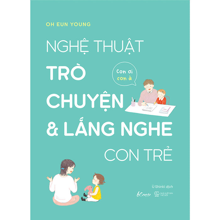 Nghệ Thuật Trò Chuyện Và Lắng Nghe Con Trẻ - Con Ơi Con À Nghệ Thuật Trò Chuyện Và Lắng Nghe Con Trẻ - Con Ơi Con À