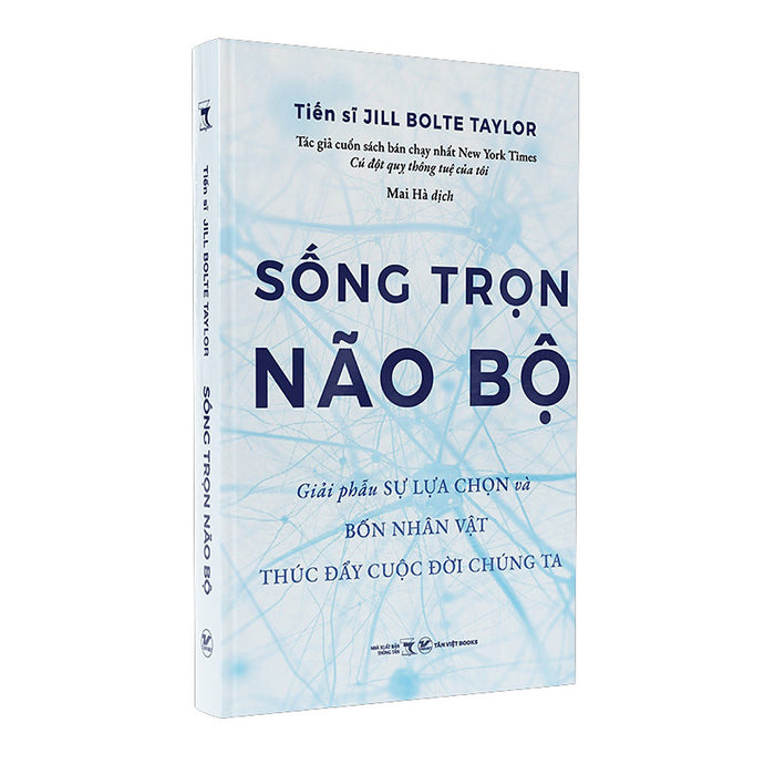 Sống Trọn Não Bộ - Giải Phẫu Sự Lựa Chọn Và Bốn Nhân Vật Thúc Đẩy Cuộc Đời Chúng Ta Sống Trọn Não Bộ - Giải Phẫu Sự Lựa Chọn Và Bốn Nhân Vật Thúc Đẩy Cuộc Đời Chúng Ta