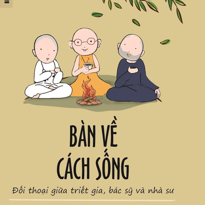 Bàn Về Cách Sống - Đối Thoại Giữa Triết Gia, Bác Sỹ Và Nhà Sư - Nhiều Tác Giả - Thiên Nga Dịch - (Bìa Mềm) Bàn Về Cách Sống - Đối Thoại Giữa Triết Gia, Bác Sỹ Và Nhà Sư - Nhiều Tác Giả - Thiên Nga Dịch - (Bìa Mềm)