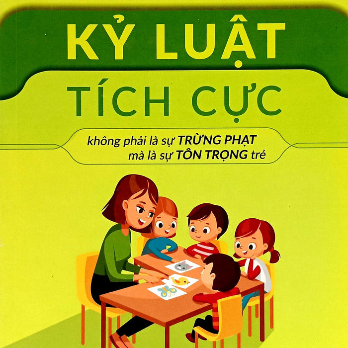 Kỷ Luật Tích Cực - Không Phải Là Sự Trừng Phạt Mà Là Sự Tôn Trọng Trẻ (Tái Bản) Kỷ Luật Tích Cực - Không Phải Là Sự Trừng Phạt Mà Là Sự Tôn Trọng Trẻ (Tái Bản)