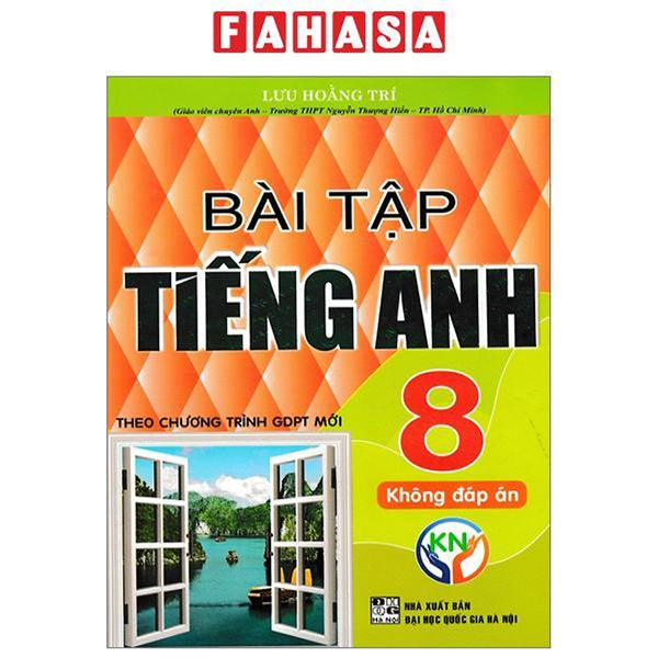 Bài Tập Tiếng Anh 8 - Không Đáp Án (Biên Soạn Theo Chương Trình Sgk Kết Nối Tri Thức Với Cuộc Sống)