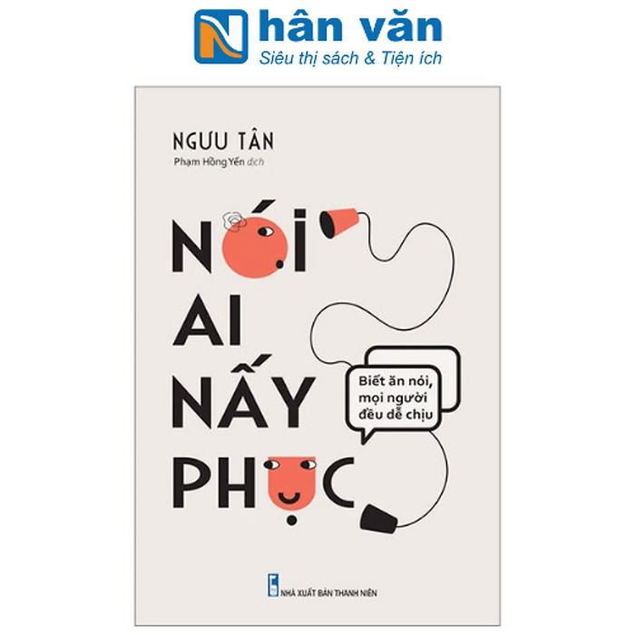 Nói Ai Nấy Phục - Biết Ăn Nói Mọi Người Đều Dễ Chịu Nói Ai Nấy Phục - Biết Ăn Nói Mọi Người Đều Dễ Chịu