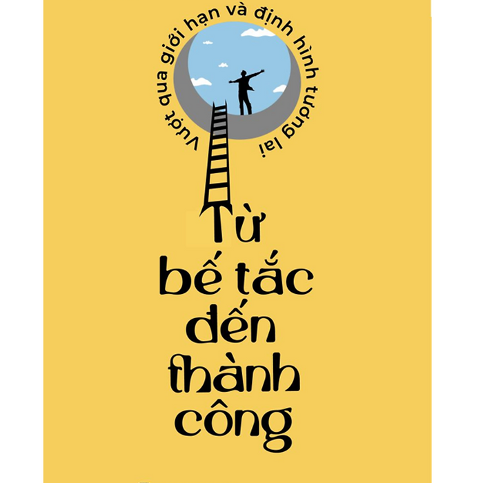 Sách - Từ Bế Tắc Đến Thành Công: Vượt Qua Giới Hạn Và Định Hình Tương Lai (Mc) Sách - Từ Bế Tắc Đến Thành Công: Vượt Qua Giới Hạn Và Định Hình Tương Lai (Mc)