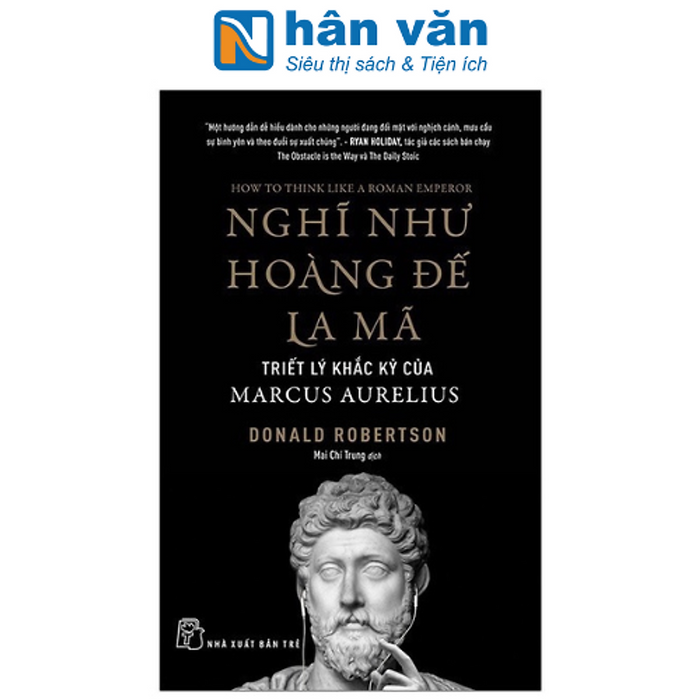 Nghĩ Như Hoàng Đế La Mã: Triết Lý Khắc Kỷ Của Marcus Aurelius Nghĩ Như Hoàng Đế La Mã: Triết Lý Khắc Kỷ Của Marcus Aurelius