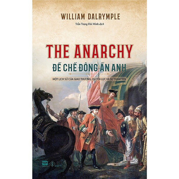 Đế Chế Đông Ấn Anh - Một Lịch Sử Của Giao Thương, Quyền Lực Và Sự Tham Tàn - William Dalrymple - Trần Trọng Hải Minh Dịch - (Bìa Mềm) Đế Chế Đông Ấn Anh - Một Lịch Sử Của Giao Thương, Quyền Lực Và Sự Tham Tàn - William Dalrymple - Trần Trọng Hải Minh Dịch - (Bìa Mềm)