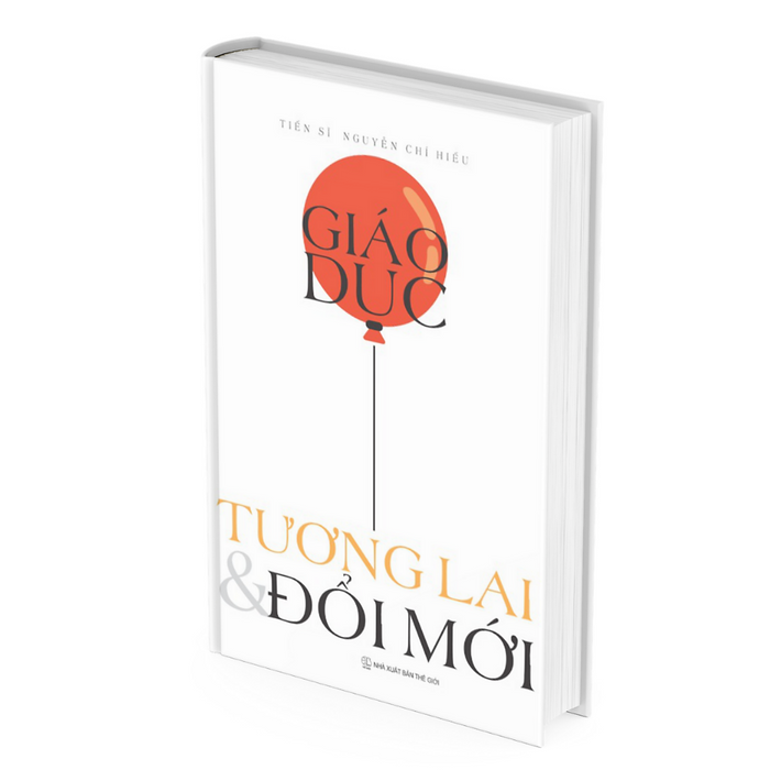 Giáo Dục - Tương Lai & Đổi Mới - Ts Nguyễn Chí Hiếu Giáo Dục - Tương Lai & Đổi Mới - Ts Nguyễn Chí Hiếu