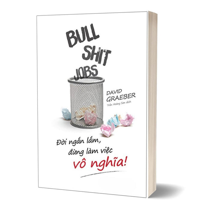 Bullshit Jobs: Đời Ngắn Lắm, Đừng Làm Việc Vô Nghĩa! Bullshit Jobs: Đời Ngắn Lắm, Đừng Làm Việc Vô Nghĩa!