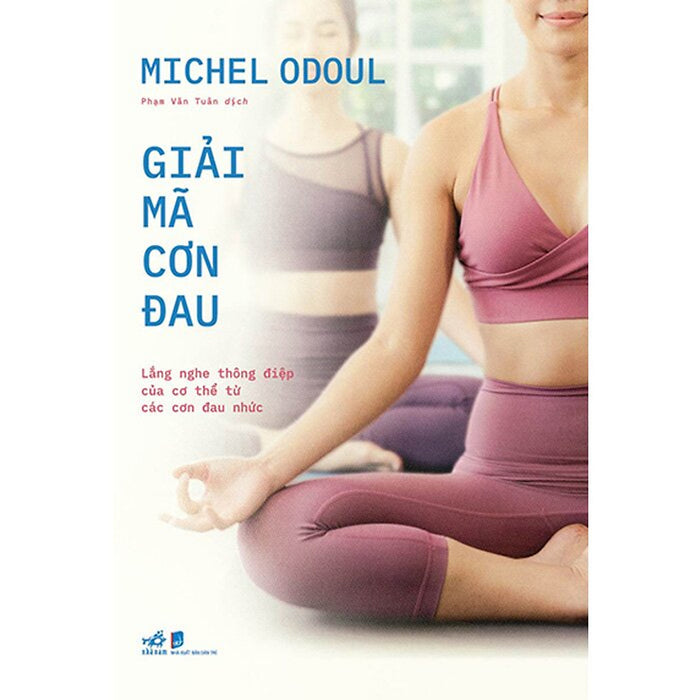 Giải Mã Cơn Đau - Lắng Nghe Thông Điệp Của Cơ Thể Từ Các Cơn Đau Nhức Giải Mã Cơn Đau - Lắng Nghe Thông Điệp Của Cơ Thể Từ Các Cơn Đau Nhức