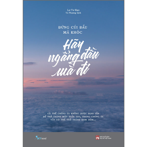 Đừng Cúi Đầu Mà Khóc Hãy Ngẩng Đầu Mà Đi (Tái Bản 2023)