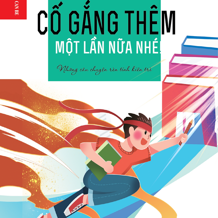Kỹ Năng Dành Cho Học Sinh - Cố Gắng Thêm Một Lần Nữa Nhé! Kỹ Năng Dành Cho Học Sinh - Cố Gắng Thêm Một Lần Nữa Nhé!