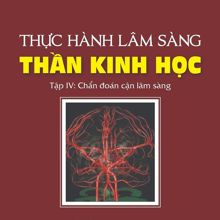 Thực Hành Lâm Sàng Thần Kinh Học - Tập 4: Chẩn Đoán Cận Lâm Sàng (Xuất Bản Lần Thứ Hai Có Sửa Chữa, Bổ Sung) Thực Hành Lâm Sàng Thần Kinh Học - Tập 4: Chẩn Đoán Cận Lâm Sàng (Xuất Bản Lần Thứ Hai Có Sửa Chữa, Bổ Sung)