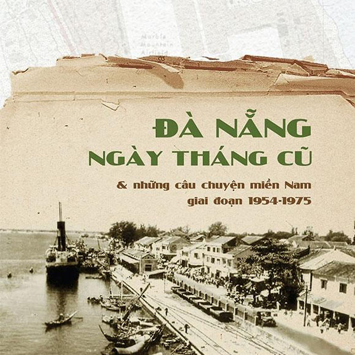 Đà Nẵng Ngày Tháng Cũ Và Những Câu Chuyện Miền Nam Giai Đoạn 1954-1975 Đà Nẵng Ngày Tháng Cũ Và Những Câu Chuyện Miền Nam Giai Đoạn 1954-1975