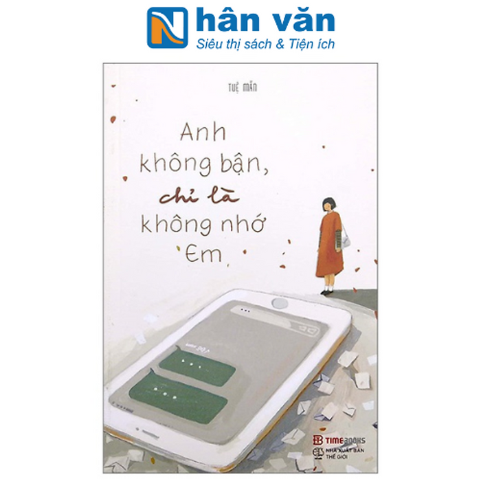 Anh Không Bận, Chỉ Là Không Nhớ Em (Tái Bản 2023) Anh Không Bận, Chỉ Là Không Nhớ Em (Tái Bản 2023)